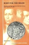 Born for the Shade: Stereotypes of the Native American in United States Literature and the Visual Arts, 1776-1894 (Amsterdam Monographs in American Studies, 3) Born for the Shade: Stereotypes of the Native American in United States Literature and the Visual Arts, 1776-1894 (Amsterdam Monographs in American Studies, 3)