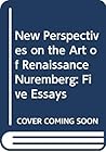 New Perspectives on the Art of Renaissance Nuremberg: Five Essays
