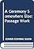 A Ceremony Somewhere Else : Passage Work