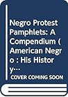 Negro Protest Pamphlet: A Compendium (The American Negro: His History & Literature Series)