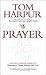 Prayer the Hidden Fire by Tom Harpur