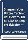 Sharpen Your Bridge Technique: How to Think Like an Expert