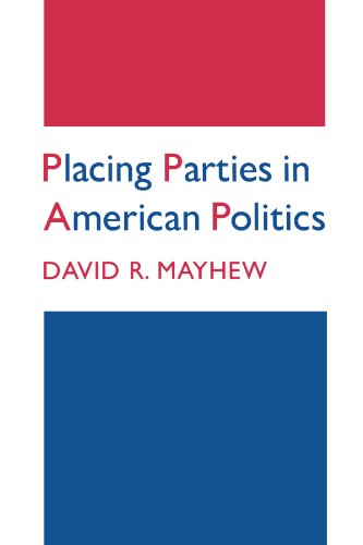 Placing Parties in American Politics: Organization, Electoral Settings, and Government Activity in the Twentieth Century (Princeton Legacy Library)