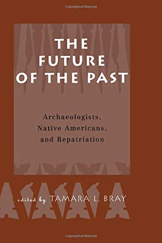 The Future of the Past: Archaeologists, Native Americans and Repatriation (Hardcover)