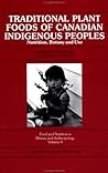 Traditional Plant Foods of Canadian Indigenous Peoples: Nutrition, Botany and Use (Food and Nutrition in History and Anthropology) Traditional Plant Foods of Canadian Indigenous Peoples: Nutrition, Botany and Use (Food and Nutrition in History and Anthropology)