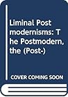 Liminal Postmodernisms: The Postmodern, the (Post-)Colonial, and the (Post-)Feminist (Postmodern Studies, 8) Liminal Postmodernisms: The Postmodern, the (Post-)Colonial, and the (Post-)Feminist (Postmodern Studies, 8)