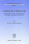 Lücken Im Völkerrecht: Zu Rechtscharakter, Quellen, Systemzusammenhang, Methodenlehre Und Funktionen Des Völkerrechts