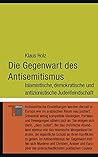 Die Gegenwart des Antisemitismus: Islamistische, demokratische und antizionistische Judenfeindschaft Die Gegenwart des Antisemitismus: Islamistische, demokratische und antizionistische Judenfeindschaft