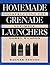 Homemade Grenade Launchers: Constructing the Ultimate Hobby Weapon