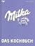 Milka. Das Kochbuch. Die zarteste Versuchung, seit es Kochbücher gibt.