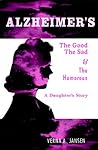 Alzheimer's, The Good, The Sad & The Humorous : A Daughter's Story