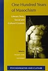 One Hundred Years of Masochism: Literary Texts, Social and Cultural Contexts (Psychoanalysis and Culture, 10)