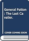 General Patton: The Last Cavalier.