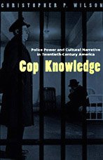 Cop Knowledge: Police Power and Cultural Narrative in Twentieth-Century America (Hardcover)