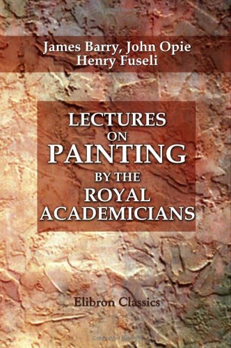 Lectures on Painting, by the Royal Academicians. Barry, Opie, and Fuseli (Paperback)