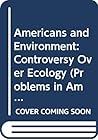 Americans and environment: The controversy over ecology, (Problems in American civilization) Americans and environment: The controversy over ecology, (Problems in American civilization)