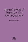 Spenser's Poetics of Prophecy in The Faerie Queen V (E L S MONOGRAPH SERIES) Spenser's Poetics of Prophecy in The Faerie Queen V (E L S MONOGRAPH SERIES)