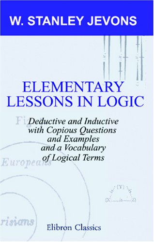 Elementary Lessons in Logic: Deductive and Inductive: With Copious Questions and Examples, and a Vocabulary of Logical Terms (Paperback)
