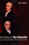 The Story of The Federalist: How Hamilton and Madison Reconceived America