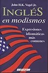 Ingles en modismos / English idioms: Expresiones idiomaticas mas comunes / The most familiar idiomatic expression (Spanish Edition)