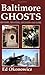 Baltimore Ghosts: History, Mystery, Legends & Lore (second edition)