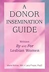 A Donor Insemination Guide: Written by and for Lesbian Women A Donor Insemination Guide: Written by and for Lesbian Women