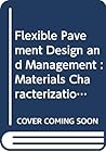 Flexible pavement design and management;: Materials characterization (National Cooperative Highway Research Program. Report)