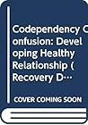 Codependency Confusion: Developing Healthy Relationship (Recovery Discovery) Codependency Confusion: Developing Healthy Relationship (Recovery Discovery)