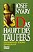Das Haupt des Täufers. Ein Roman aus Europas dunkler Zeit. by Josef Nyary