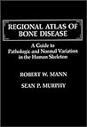 Regional Atlas of Bone Disease: A Guide to Pathologic and Normal Variation in the Human Skeleton