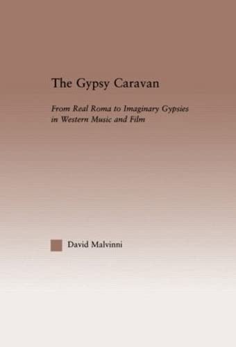 The Gypsy Caravan: From Real Roma to Imaginary Gypsies in Western Music (Current Research in Ethnomusicology: Outstanding Dissertations)