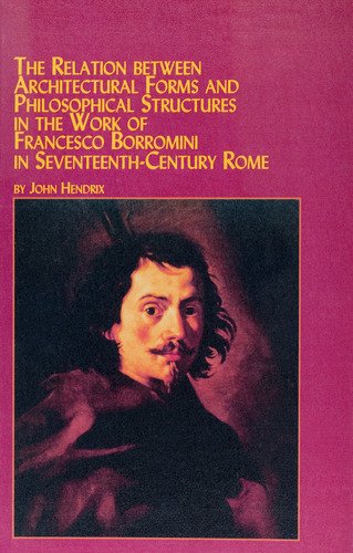 The Relation Between Architectural Forms and Philosophical Structures in the Work of Francesco Borromini in Seventeenth-Century Rome (Mellen Studies in Architecture, V. 9)