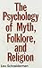 The Psychology of Myth, Folklore, and Religion