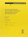 Sensors and Controls for Intelligent Machining, Agile Manufacturing, and Mechatronics: 4-5 November 1998, Boston, Massachusetts (Proceedings of ... Society for Optical Engineering, V. 3518.)