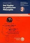 Drei Studien zur politischen Philosophie (Schriften der Philosophisch-Historischen Klasse der Heidelberger Akademie der Wissenschaften) (German Edition) Drei Studien zur politischen Philosophie (Schriften der Philosophisch-Historischen Klasse der Heidelberger Akademie der Wissenschaften) (German Edition)