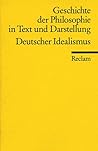 Geschichte der Philosophie in Text und Darstellung. Deutscher Idealismus, Band 6 Geschichte der Philosophie in Text und Darstellung. Deutscher Idealismus, Band 6