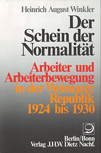Der Schein der Normalitat: Arbeiter und Arbeiterbewegung in der Weimarer Republik, 1924 Bis 1930 (Geschichte der Arbeiter und der Arbeiterbewegung in Deutschland seit dem Ende des 18)