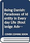 Being Danish: Paradoxes of Identity in Everyday Life (Routledge Advances in Sociology)