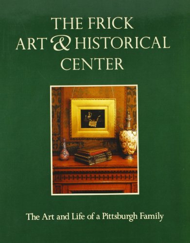 The Frick Art & Historical Center: The Art and Life of a Pittsburgh Family (Paperback)