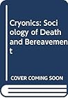 Cryonics: A Sociology of Death and Bereavement Cryonics: A Sociology of Death and Bereavement