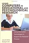 Using Computers in Educational And Psychological Research: Using Information Technologies to Support the Research Process Using Computers in Educational And Psychological Research: Using Information Technologies to Support the Research Process