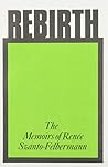 Rebirth: The memoirs of Renée Szanto-Felbermann