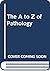 The A to Z of Pathology by John D. Bancroft