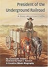 President of the Underground Railroad: A Story About Levi Coffin (Creative Minds Biography) President of the Underground Railroad: A Story About Levi Coffin (Creative Minds Biography)