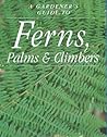 A Gardener's Guide to Ferns, Palms & Climbers