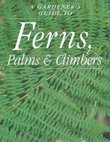 A Gardener's Guide to Ferns, Palms & Climbers (Paperback)