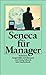 Seneca für Manager. Sentenzen.