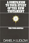 A Companion to Your Study of the New Testament: The Four Gospels