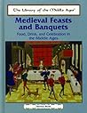 Medieval Feasts and Banquets: Food, Drink, and Celebration in the Middle Ages (The Library of the Middle Ages)