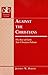 Against the Christians: The Rise of Early Anti-Christian Polemic- Second Printing (Patristic Studies)
